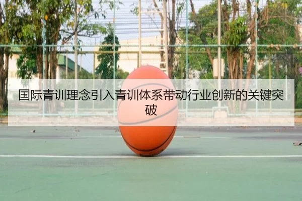 国际青训理念引入青训体系带动行业创新的关键突破